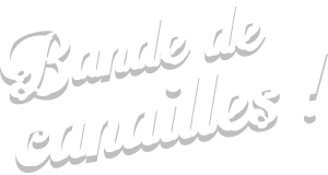 Bande de canailles !